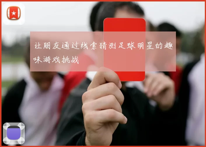 让朋友通过线索猜测足球明星的趣味游戏挑战