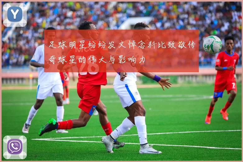 足球明星纷纷发文悼念科比致敬传奇球星的伟大与影响力