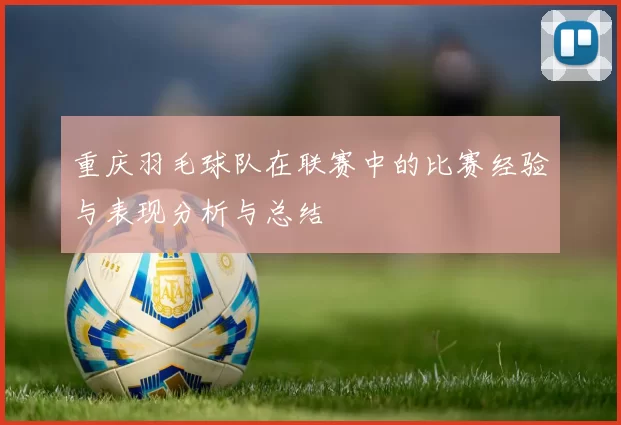 重庆羽毛球队在联赛中的比赛经验与表现分析与总结